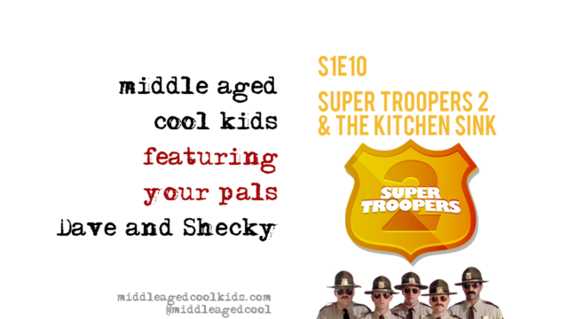 MACK #10: Super Troopers 2 & The Kitchen Sink