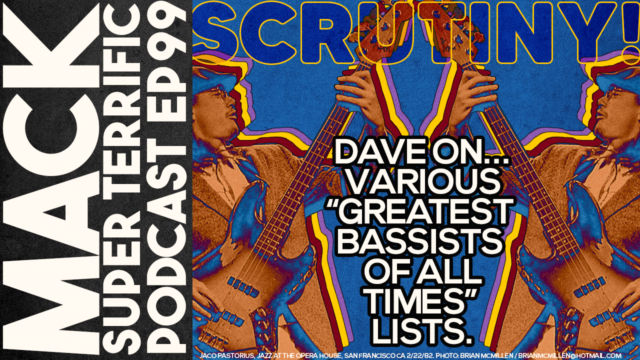 MACK #99: Scrutiny! Dave On Various “Greatest Bassists Of All Times” Lists