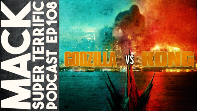 MACK #108: Godzilla vs Kong